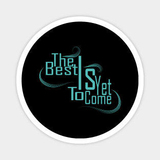 The Best Is Yet To Come Magnet